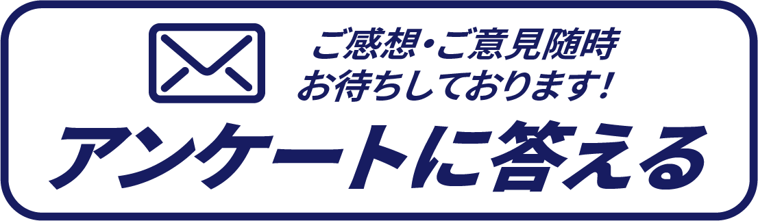 アンケートに答えるご感想・ご意見随時お待ちしております！